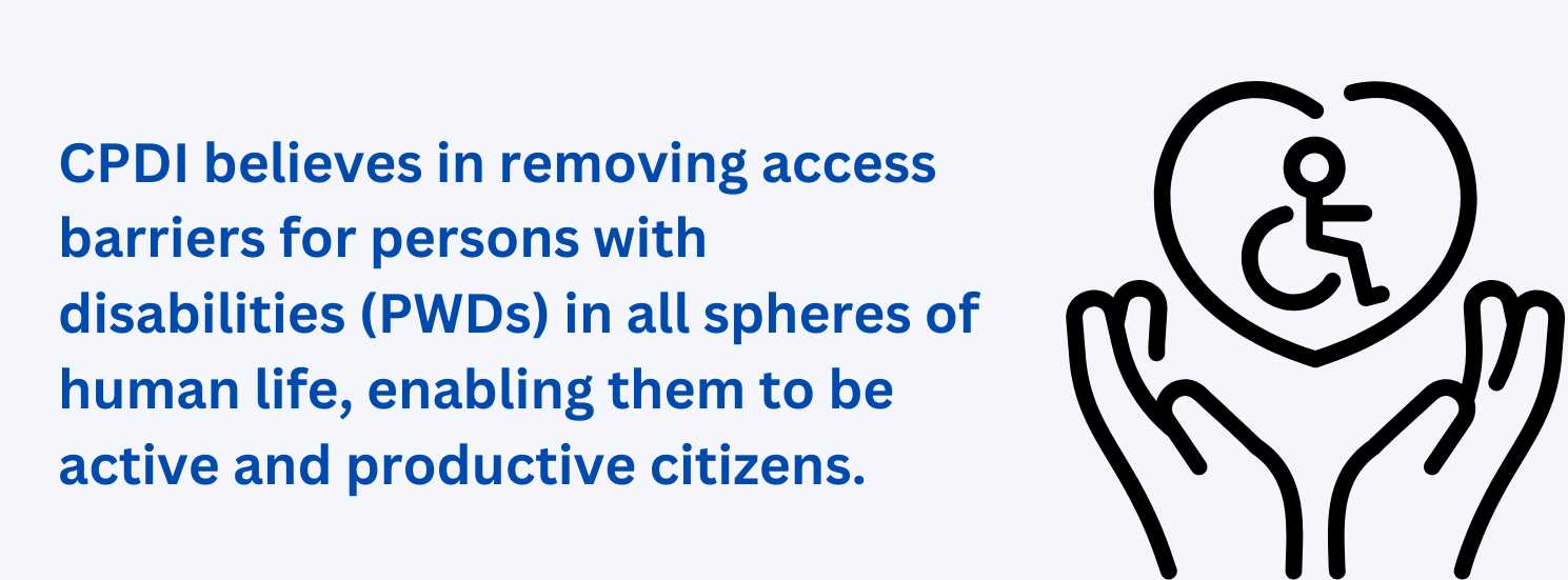 CPDI believes in removing access barriers for persons with disabilities (PWDs) in all spheres of human life, enabling them to be active and productive citizens.